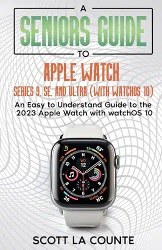 A Seniors Guide to Apple Watch Series , SE, and Ultra (With watchOS ) An Easy to Understand Guide to the Apple Watch with watchOS