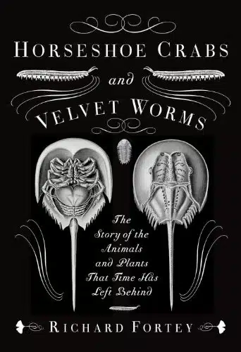 Horseshoe Crabs and Velvet Worms The Story of the Animals and Plants That Time Has Left Behind