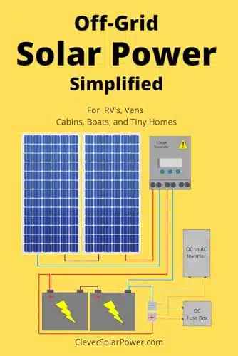 Off Grid Solar Power Simplified For Rvs, Vans, Cabins, Boats and Tiny Homes