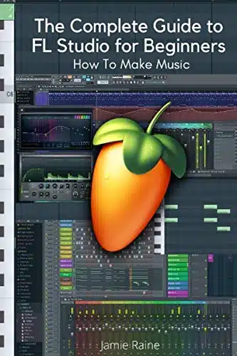 The Complete Guide to FL Studio for Beginners How To Make Music