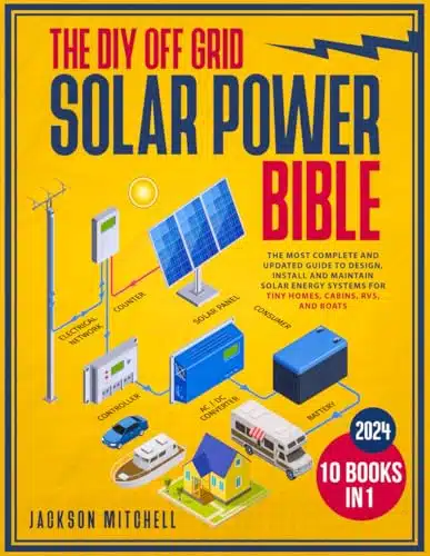 The DIY Off Grid Solar Power Bible [in ] The Most Complete and Updated Guide to Design, Install, and Maintain Solar Energy Systems for Tiny Homes, Cabins, Rvs, and Boats